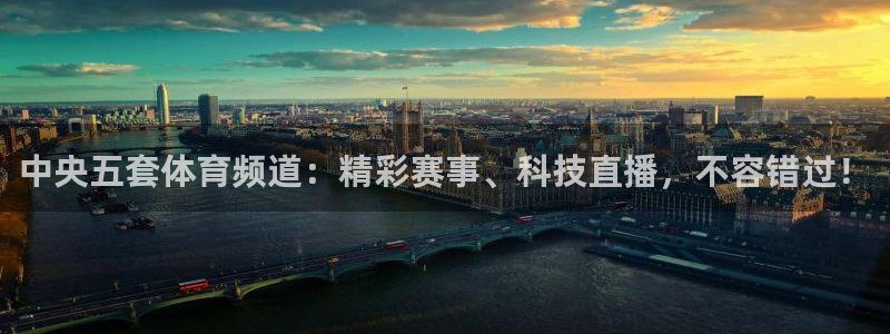 360体育直播免费：中央五套体育频道：精彩赛事、科技直播，不容错过！