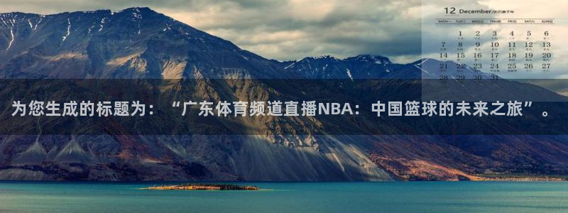 足球直播360吧：为您生成的标题为：“广东体育频道直播NBA：中国篮球的未来之旅”。